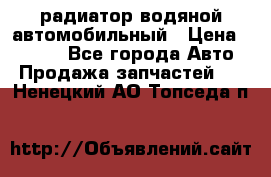 радиатор водяной автомобильный › Цена ­ 6 500 - Все города Авто » Продажа запчастей   . Ненецкий АО,Топседа п.